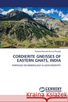 CORDIERITE GNEISSES OF EASTERN GHATS, INDIA Pisupati, Venkata Ramesh Kumar 9786207654468 LAP Lambert Academic Publishing - książka