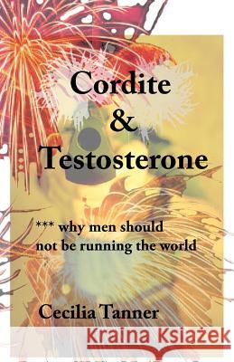 Cordite & Testosterone: ***Why Men Should Not Be Running the World Tanner, Cecilia 9781466912922 Trafford Publishing - książka