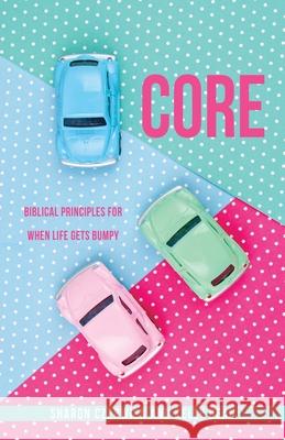 Core: Biblical Principles for When Life Gets Bumpy Sharon Czerwien, Kelly Dean 9781662826450 Xulon Press - książka