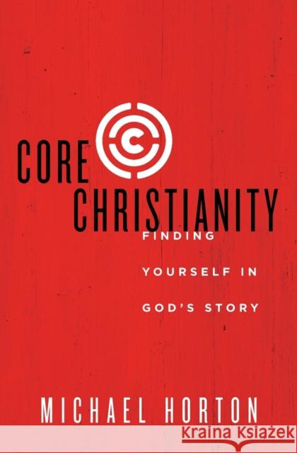 Core Christianity: Finding Yourself in God's Story Michael Horton 9780310525066 Zondervan - książka