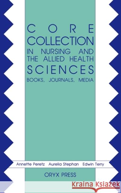 Core Collection in Nursing and the Allied Health Sciences: Books, Journals, Media Peretz, Annette 9780897744645 Oryx Press - książka