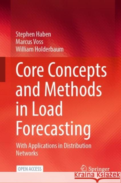 Core Concepts and Methods in Load Forecasting: With Applications in Distribution Networks Stephen Haben Marcus Voss William Holderbaum 9783031278518 Springer - książka