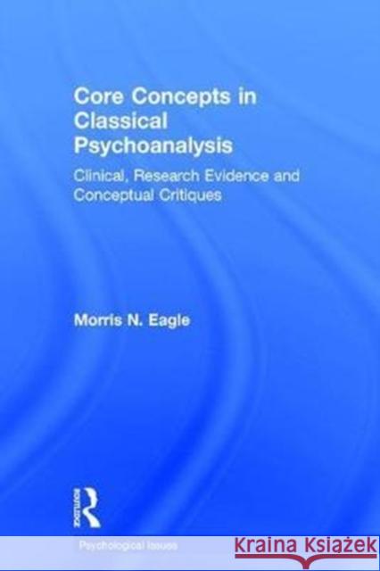 Core Concepts in Classical Psychoanalysis: Clinical, Research Evidence and Conceptual Critiques Morris N. Eagle 9781138842496 Routledge - książka