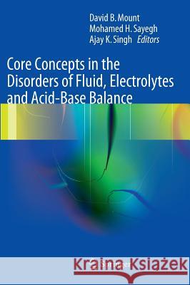 Core Concepts in the Disorders of Fluid, Electrolytes and Acid-Base Balance David B. Mount Mohamed H. Sayegh Ajay K. Singh 9781461437697 Springer - książka