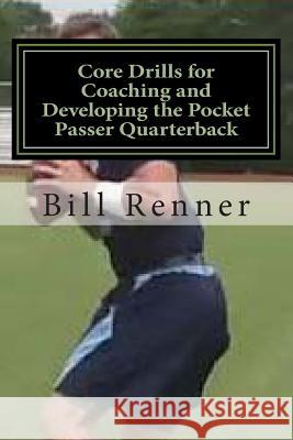 Core Drills for Coaching and Developing the Pocket Passer Quarterback Bill Renner 9781494439361 Createspace - książka