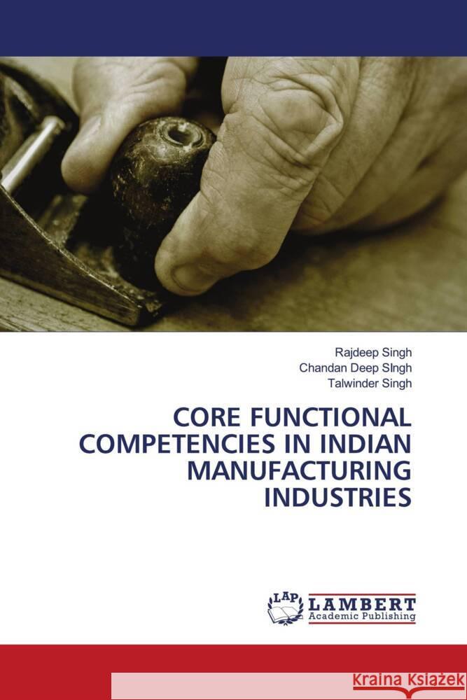 CORE FUNCTIONAL COMPETENCIES IN INDIAN MANUFACTURING INDUSTRIES Singh, Rajdeep, Singh, Chandan Deep, Singh, Talwinder 9786206780069 LAP Lambert Academic Publishing - książka