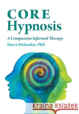 CORE Hypnosis: A Compassion Informed Therapy Harry Stefanakis 9781525591426 FriesenPress - książka