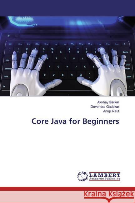 Core Java for Beginners Isalkar, Akshay; Gadekar, Devendra; Raut, Anup 9786200083036 LAP Lambert Academic Publishing - książka