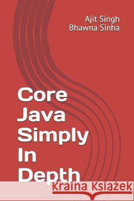 Core Java Simply In Depth Sinha, Bhawna 9781981098248 Independently Published - książka