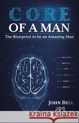 Core of a Man: The Blueprint to be an Amazing Man John Bell 9781973699330 WestBow Press - książka