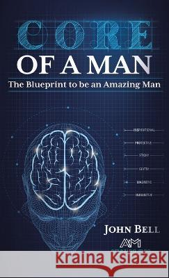 Core of a Man: The Blueprint to be an Amazing Man John Bell 9781973699347 Westbow Press - książka