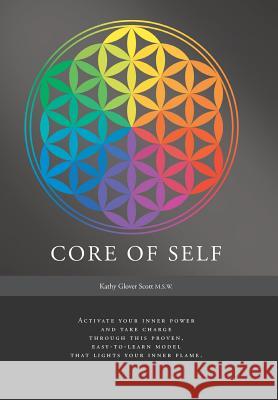 Core of Self: Activate your inner power and take charge through this proven, easy-to-learn model that lights your inner flame. Scott, Kathy Glover 9781460243411 FriesenPress - książka