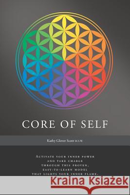 Core of Self: Activate your inner power and take charge through this proven, easy-to-learn model that lights your inner flame. Scott, Kathy Glover 9781460243428 FriesenPress - książka