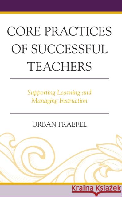 Core Practices of Successful Teachers: Supporting Learning and Managing Instruction Urban Fraefel 9781475869040 Rowman & Littlefield Publishers - książka