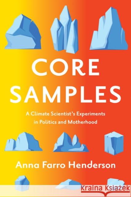 Core Samples: A Climate Scientist's Experiments in Politics and Motherhood Anna Farro Henderson 9781517916046 University of Minnesota Press - książka