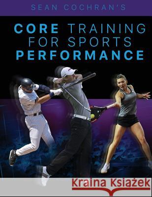 Core Training for Sports Performance Sean Cochran 9781532945571 Createspace Independent Publishing Platform - książka