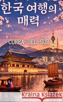 Corea del Sur: El Libro Más Completo Sobre la Potencia Cultural del Siglo XXI V, Raybel 9798244059717 Independently Published - książka