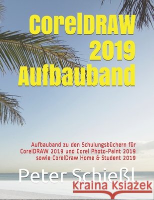 CorelDRAW 2019 Aufbauband: Aufbauband zu den Schulungsbüchern für CorelDRAW 2019 und Corel Photo-Paint 2019 sowie CorelDraw Home & Student 2019 Peter Schießl 9798610105628 Independently Published - książka