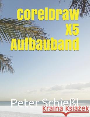 CorelDraw X5 Aufbauband Peter Schießl 9781973453635 Independently Published - książka