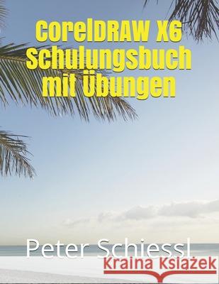 CorelDRAW X6 Schulungsbuch mit Übungen Peter Schiessl 9781973223283 Independently Published - książka