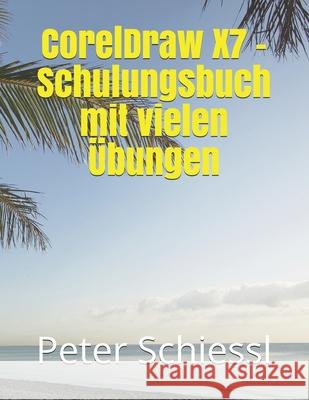 CorelDraw X7 - Schulungsbuch mit vielen Übungen Peter Schiessl 9781521120897 Independently Published - książka