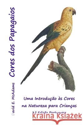 Cores dos Papagaios: Uma Introdu??o ?s Cores na Natureza para Crian?as David E. McAdams 9781632708526 Life Is a Story Problem LLC - książka
