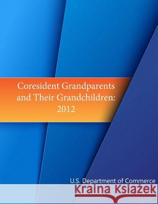 Coresident Grandparents and Their Grandchildren: 2012 U. S. Department of Commerce             Economics and Statistics Administration  U. S. Census Bureau 9781508508106 Createspace - książka