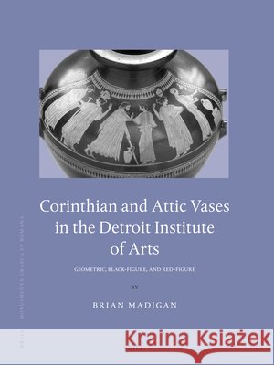 Corinthian and Attic Vases in the Detroit Institute of Arts: Geometric, Black-Figure, and Red-Figure Brian Madigan 9789004529601 Brill - książka