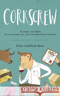 Corkscrew: The highly improbable, but occasionally true, tale of a professional wine buyer Stafford-Bow, Peter 9781911079354 I_AM Self-Publishing - książka