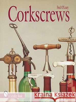 Corkscrews: 1000 Patented Ways to Open a Bottle Fred O'Leary 9780764300189 Schiffer Publishing - książka