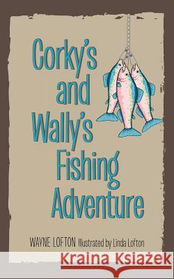 Corky's and Wally's Fishing Adventure Wayne Lofton Linda Lofton 9781533234582 Createspace Independent Publishing Platform - książka
