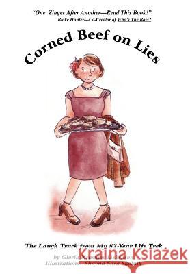 Corned Beef On Lies: The Laugh Track From My 83-Year Life Trek Liebenson, Gloria Krasnow 9780595808458 iUniverse - książka