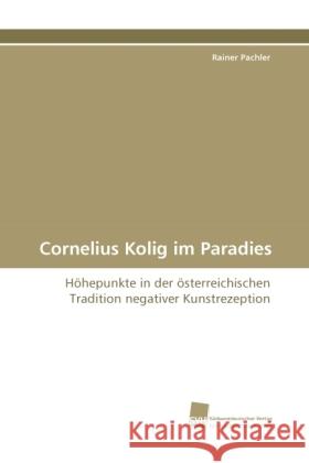 Cornelius Kolig im Paradies : Höhepunkte in der österreichischen Tradition negativer Kunstrezeption Pachler, Rainer 9783838111551 Südwestdeutscher Verlag für Hochschulschrifte - książka