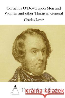 Cornelius O'Dowd Upon Men and Women and Other Things in General Charles Lever The Perfect Library 9781512039627 Createspace - książka