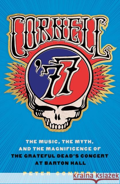 Cornell '77: The Music, the Myth, and the Magnificence of the Grateful Dead's Concert at Barton Hall Peter Conners 9781501704321 Cornell University Press - książka