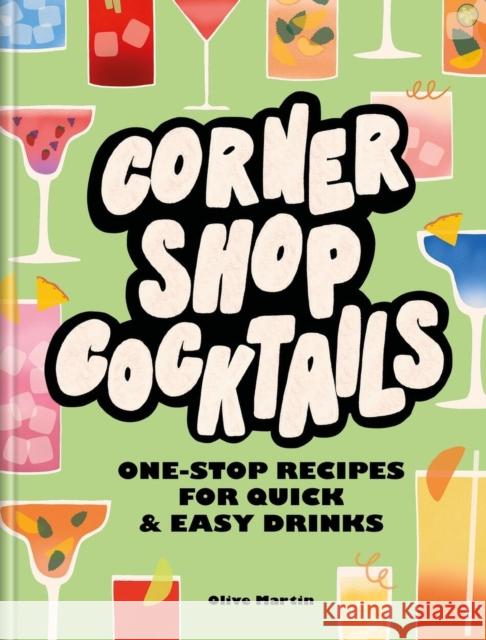 Corner Shop Cocktails: One-stop Recipes for Quick & Easy Drinks Olive Martin 9780600638247 Octopus Publishing Group - książka