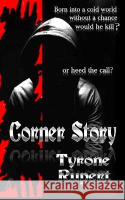 Corner Story: Born Into a Cold World Without a Chance, Would He Kill or Heed the Call? Tyrone Rupert 9781794203211 Independently Published - książka