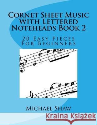 Cornet Sheet Music With Lettered Noteheads Book 2: 20 Easy Pieces For Beginners Michael Shaw, (ch (Sterling Drug Inc Malvern Pennsylvania USA) 9781976094071 Createspace Independent Publishing Platform - książka