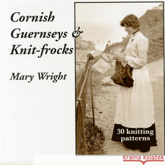 Cornish Guernseys and Knit-frocks Mary Wright 9780955364884 Polperro Heritage Press - książka