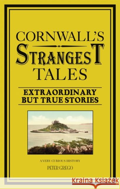 Cornwall's Strangest Tales : Extraordinary but true stories Peter Grego 9781909396005  - książka