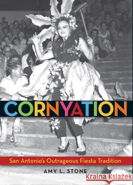 Cornyation: San Antonio's Outrageous Fiesta Tradition Amy Stone 9781595348005 Maverick Books - książka