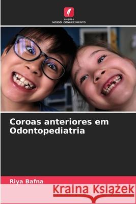 Coroas anteriores em Odontopediatria Bafna, Riya 9786209111976 Edições Nosso Conhecimento - książka