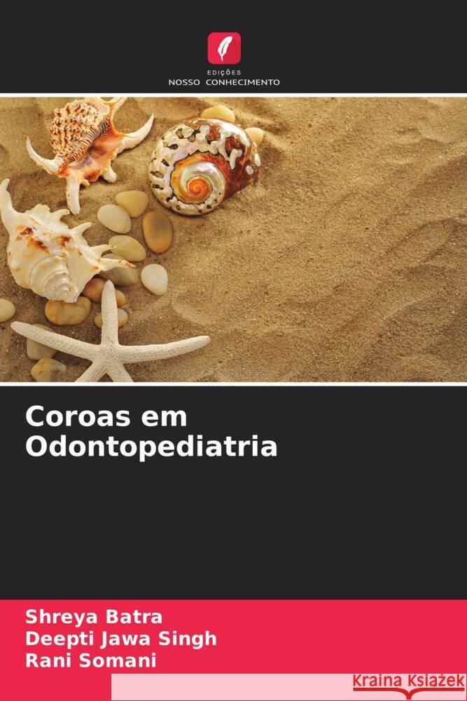 Coroas em Odontopediatria Batra, Shreya, Singh, Deepti Jawa, Somani, Rani 9786203687002 Edições Nosso Conhecimento - książka