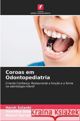 Coroas em Odontopediatria Harsh Solanki Vasudha Sodani Bhumi Sarvaiya 9786207529155 Edicoes Nosso Conhecimento - książka