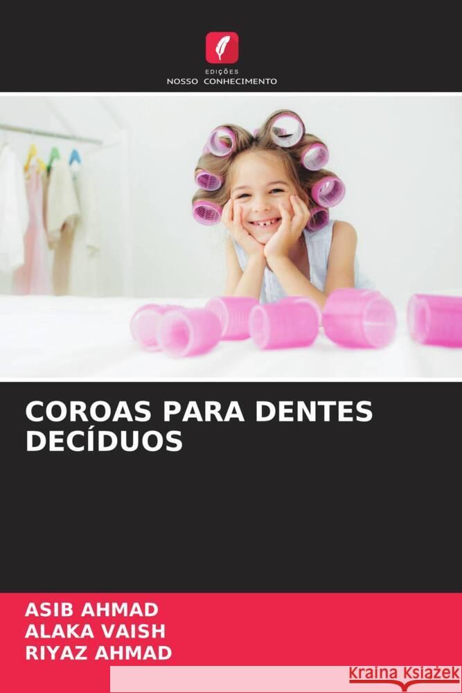 COROAS PARA DENTES DECÍDUOS AHMAD, ASIB, VAISH, ALAKA, Ahmad, Riyaz 9786206400332 Edições Nosso Conhecimento - książka