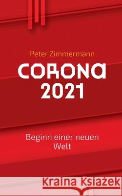 Corona 2021: Beginn einer neuen Welt Peter Zimmermann 9783752645002 Books on Demand - książka