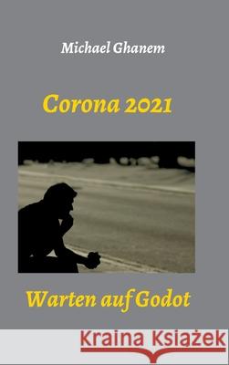 Corona 2021: Warten auf Godot Michael Ghanem 9783347289932 Tredition Gmbh - książka