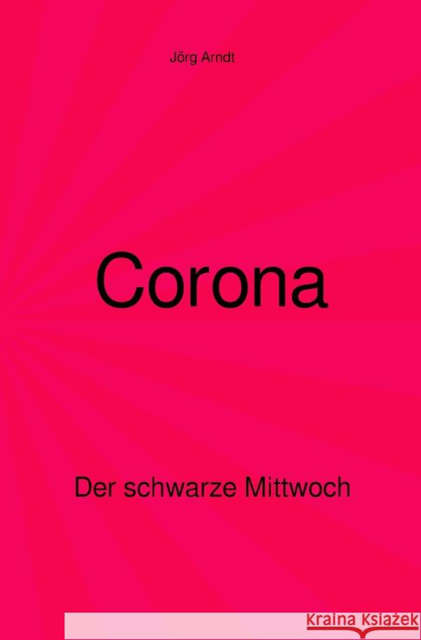 Corona - Der schwarze Mittwoch Arndt, Jörg 9783753133478 epubli - książka