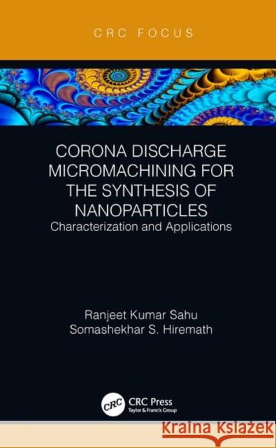 Corona Discharge Micromachining for the Synthesis of Nanoparticles: Characterization and Applications Ranjeet Kumar Sahu Somashekhar S. Hiremath 9780367224738 CRC Press - książka