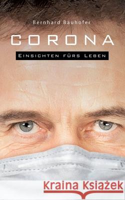 Corona: Einsichten fürs Leben Bauhofer, Bernhard 9783751914352 Books on Demand - książka